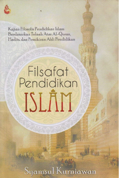 Filsafat Pendidikan Islam Kajian Filosofis Pendidikan Islam Berdasarkan Telaah Atas Al-Quran, Hadits, dan Pemikiran Ahli Pendidikan by Syamsul Kurniawan (z-lib.org) (1).pdf